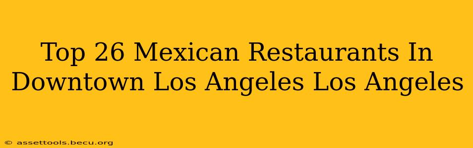Top 26 Mexican Restaurants In Downtown Los Angeles Los Angeles