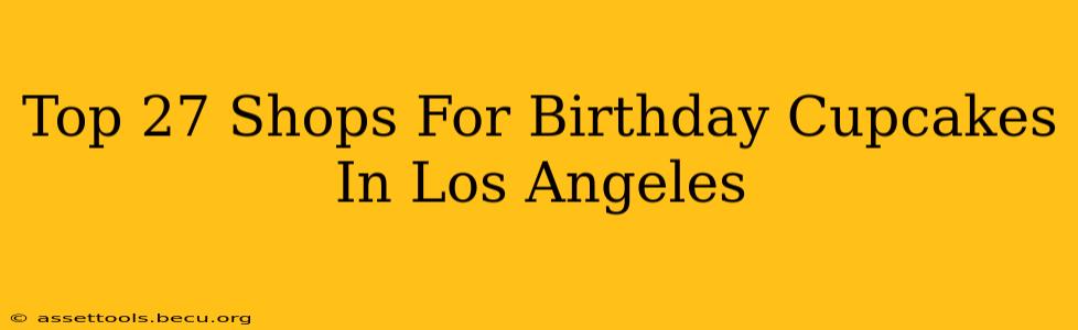 Top 27 Shops For Birthday Cupcakes In Los Angeles