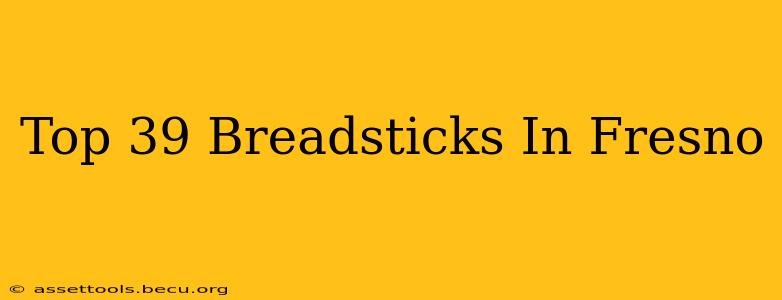 Top 39 Breadsticks In Fresno