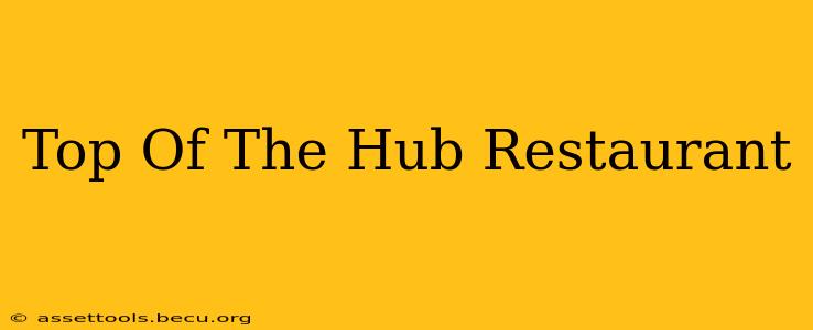 Top Of The Hub Restaurant