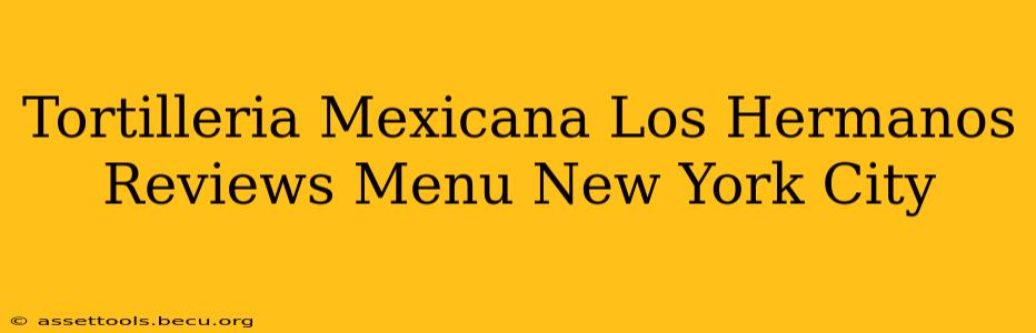 Tortilleria Mexicana Los Hermanos Reviews Menu New York City