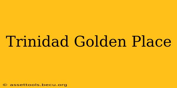Trinidad Golden Place
