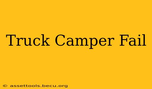 Truck Camper Fail