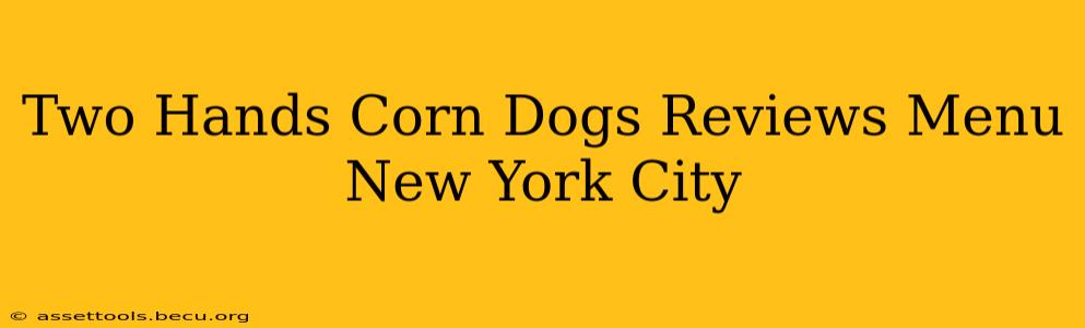 Two Hands Corn Dogs Reviews Menu New York City