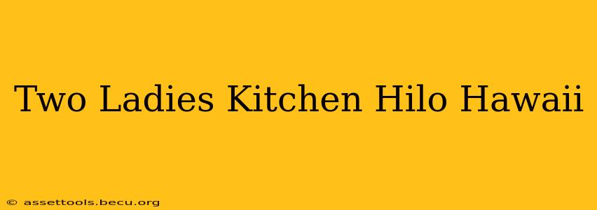 Two Ladies Kitchen Hilo Hawaii