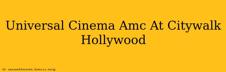 Universal Cinema Amc At Citywalk Hollywood