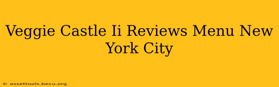 Veggie Castle Ii Reviews Menu New York City