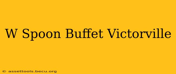 W Spoon Buffet Victorville