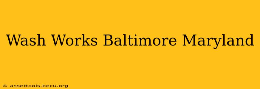 Wash Works Baltimore Maryland