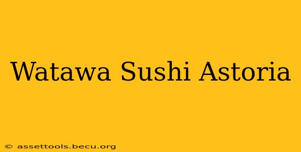 Watawa Sushi Astoria