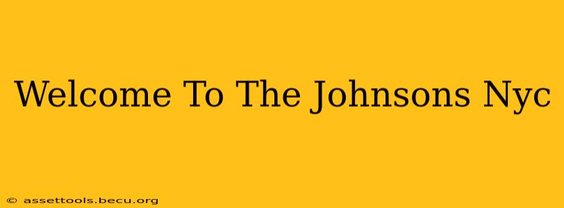 Welcome To The Johnsons Nyc