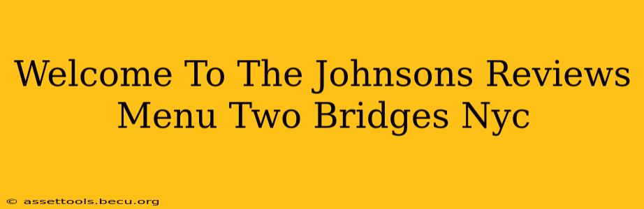Welcome To The Johnsons Reviews Menu Two Bridges Nyc