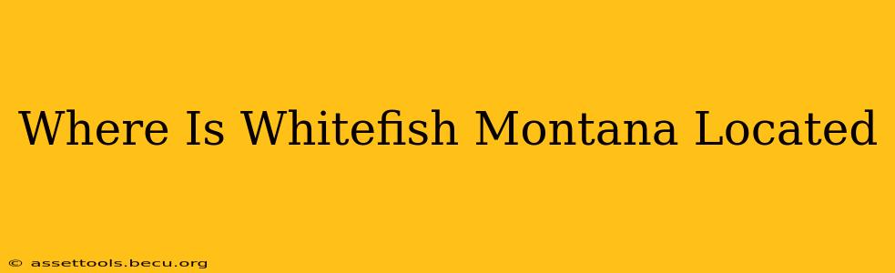 Where Is Whitefish Montana Located