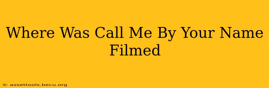 Where Was Call Me By Your Name Filmed