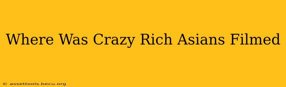 Where Was Crazy Rich Asians Filmed
