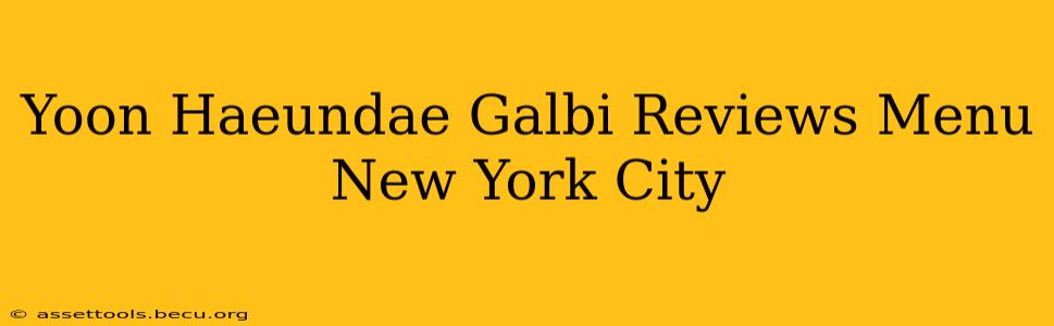 Yoon Haeundae Galbi Reviews Menu New York City