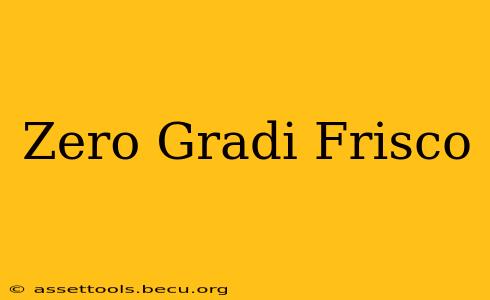 Zero Gradi Frisco